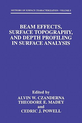 Beam Effects, Surface Topography, and Depth Profiling in Surface Analysis - Czanderna, Alvin W. (Editor), and Madey, Theodore E. (Editor), and Powell, Cedric J. (Editor)