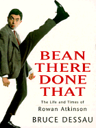 Bean There Done That: The Life and Times of Rowan Atkinson - Dessau, Bruce