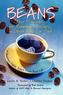 Beans: Four Principles for Running a Business in Good Times or Bad: A Business Fable Taken from Real Life - Yerkes, Leslie, and Decker, Charles, and Nelson, Bob