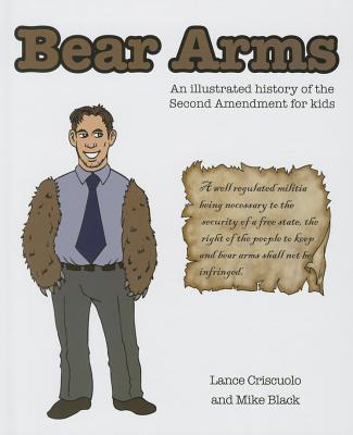 Bear Arms: An Illustrated History of the Second Amendment for Kids - Criscuolo, Lane, and Black, Mike