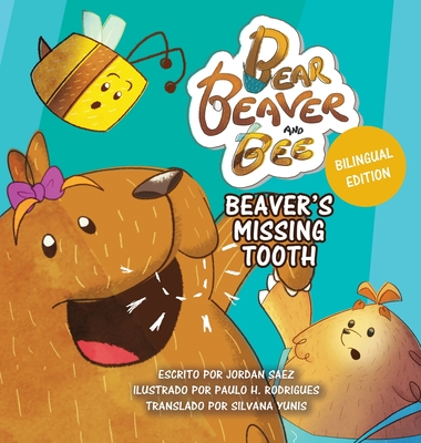 Bear, Beaver, and Bee: Beaver's Missing Tooth: Beaver's Missing Tooth (Spanish Edition): Beaver's Missing Tooth - Saez, and Rodrigues, Paulo (Illustrator), and Yunis, Silvana (Translated by)