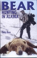 Bear Hunting in Alaska: The Brown & Grizzly Bear Hunter's Guide - Russ, Tony