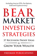 Bear Market Investing Strategies: 37 Recession-Proof Ideas to Grow Your Wealth Including Inverse ETFs, Put Options, Gold & Cryptocurrency