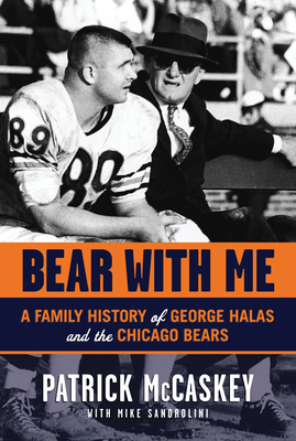 Bear with Me: A Family History of George Halas and the Chicago Bears - McCaskey, Patrick, and Sandrolini, Mike
