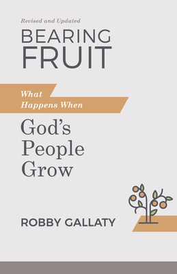 Bearing Fruit, Revised and Updated: What Happens When God's People Grow - Gallaty, Robby