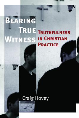 Bearing True Witness: Truthfulness in Christian Practice - Hovey, Craig