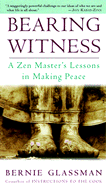 Bearing Witness: A Zen Master's Lessons in Making Peace - Glassman, Bernie