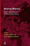 Bearing Witness: Psychoanalytic Work with People Traumatised by Torture and State Violence