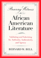 Bearing Witness to African American Literature: Validating and Valorizing Its Authority, Authenticity, and Agency