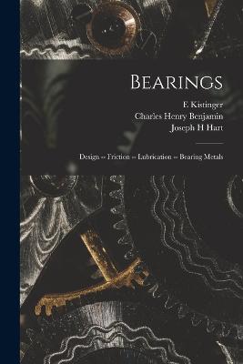 Bearings; Design -- Friction -- Lubrication -- Bearing Metals - Benjamin, Charles Henry, and Cardullo, Forrest E, and Kistinger, E