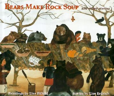 Bears Make Rock Soup and Other Stories - Erdrich, Liselotte