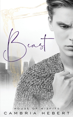 Beast: A modern retelling of Beauty and the Beast (House of Misfits Book 4) - Hebert, Cambria