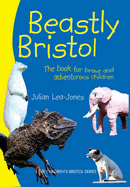 Beastly Bristol: The Book for Brave and Adventurous Children