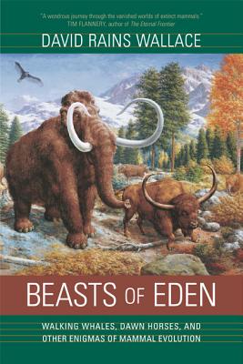 Beasts of Eden: Walking Whales, Dawn Horses, and Other Enigmas of Mammal Evolution - Wallace, David Rains