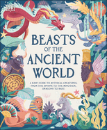 Beasts of the Ancient World: A Kids' Guide to Mythical Creatures, From the Sphynx to the Minotaur, Dragons to Baku
