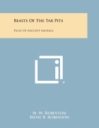 Beasts of the Tar Pits: Tales of Ancient America - Robinson, W W