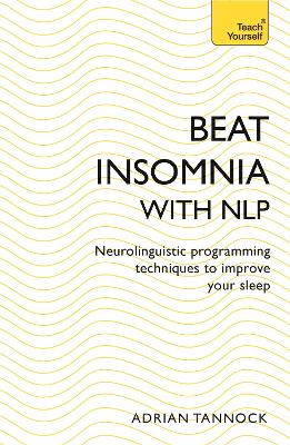 Beat Insomnia with NLP: Neurolinguistic programming techniques to improve your sleep - Tannock, Adrian