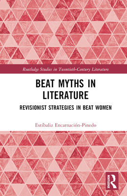 Beat Myths in Literature: Revisionist Strategies in Beat Women - Encarnacin-Pinedo, Estbaliz