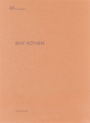 Beat Rothen: de Aedibus 40 - Wirz, Heinz (Editor), and Wieser, Christoph (Text by), and Kurz, Daniel (Text by)