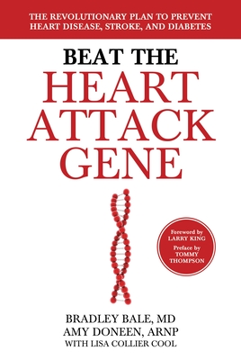 Beat the Heart Attack Gene: The Revolutionary Plan to Prevent Heart Disease, Stroke, and Diabetes - Bale, Bradley, and Doneen, Amy, Arnp, and Collier Cool, Lisa