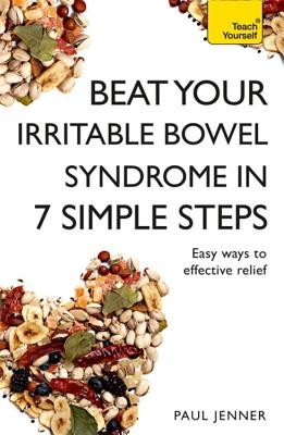 Beat Your Irritable Bowel Syndrome (IBS) in 7 Simple Steps: Practical ways to approach, manage and beat your IBS problem - Jenner, Paul