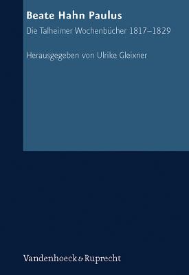 Beate Hahn Paulus: Die Talheimer Wochenbucher 1817-1829 - Gleixner, Ulrike (Editor)