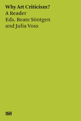 Beate Sntgen & Julia Voss: Why Art Criticism? A Reader - Sontgen, Beate (Editor), and Voss, Julia, and Holt, Neil (Designer)