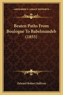 Beaten Paths From Boulogne To Babelmandeb (1855) - Sullivan, Edward Robert