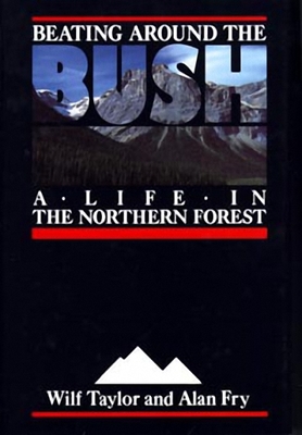 Beating Around the Bush: A Life in the Northern Forest - Taylor, Wilf, and Fry, Alan
