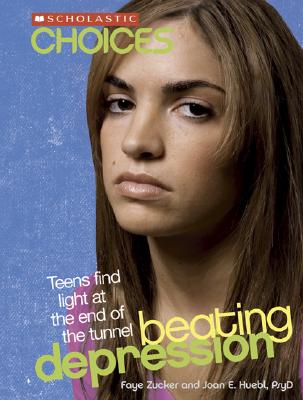 Beating Depression: Teens Find Light at the End of the Tunnel - Zucker, Faye, and Huebl, Joan E, PsyD.