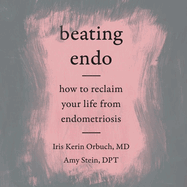 Beating Endo Lib/E: How to Reclaim Your Life from Endometriosis