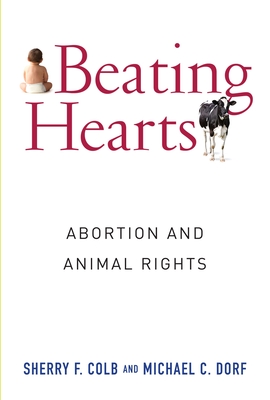 Beating Hearts: Abortion and Animal Rights - Colb, Sherry, and Dorf, Michael