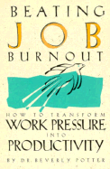 Beating Job Burnout: How to Transform Work Pressure Into Productivity