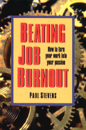 Beating Job Burnout: How to Turn Your Work Into Your Passion - Stevens, Paul, and Kennedy, Sarah (Editor)