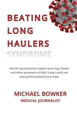 Beating Long Haulers Syndrome: World's top physicians explain brain fog, fatigue and other symptoms of PASC (Long Covid) and why patients should have hope - Bowker, Michael