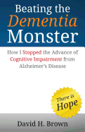 Beating the Dementia Monster: How I Stopped the Advance of Cognitive Impairment from Alzheimer's Disease