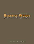 Beatrice Wood: Career Woman: Drawings, Paintings, Vessels, and Objects