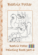Beatrix Potter Painting Book Part 6 ( Peter Rabbit ): Colouring Book, coloring, crayons, coloured pencils colored, Children's books, children, adults, adult, grammar school, Easter, Christmas, birthday, 5-8 years old, present, gift, primary school, presch
