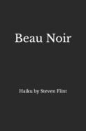 Beau Noir: Haiku by Steven Flint