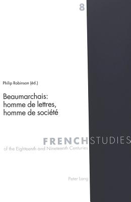 Beaumarchais: Homme de Lettres, Homme de Socit: 2e dition Revue - Cook, Malcolm (Editor), and Kearns, James (Editor), and Robinson, Philip E J (Editor)