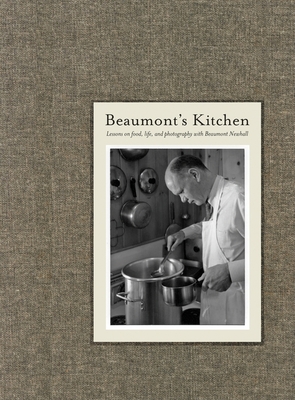 Beaumont's Kitchen: Lessons on Food, Life and Photography with Beaumont Newhall - Newhall, Beaumont (Photographer), and Cartier-Bresson, Henri (Photographer), and Adams, Ansel (Photographer)
