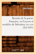 Beaut?s de la Po?sie Fran?aise, Ou Le?ons Et Mod?les de Litt?rature En Vers (?d.1843)