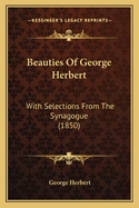 Beauties Of George Herbert: With Selections From The Synagogue (1850)