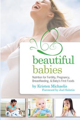 Beautiful Babies: Nutrition for Fertility, Pregnancy, Breastfeeding, and Baby's First Foods - Michaelis, Kristen