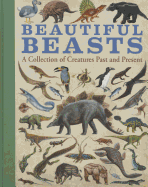 Beautiful Beasts: A Collection of Creatures Past and Present