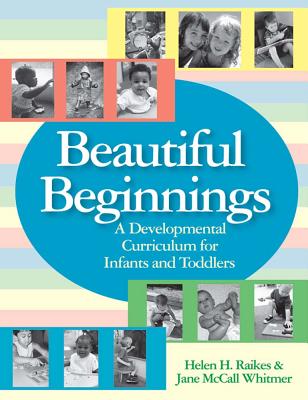 Beautiful Beginnings: A Developmental Curriculum for Infants and Toddlers - Raikes, Helen H, and McCall Whitmer, Jane