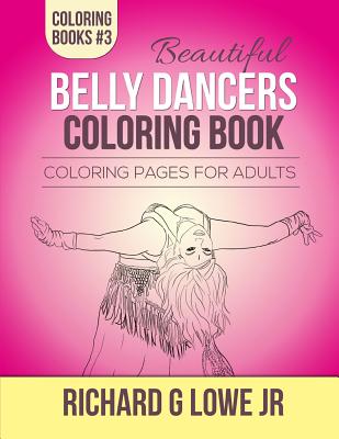 Beautiful Belly Dancers Coloring Book: Coloring Pages for Adults - Lowe, Richard G, Jr.