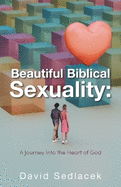 Beautiful Biblical Sexuality: A Journey Into the Heart of God