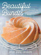 Beautiful Bundts: 100 Recipes for Delicious Cakes and More