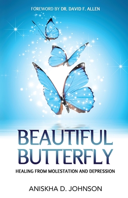 Beautiful Butterfly: Healing from Molestation and Depression - Johnson, Aniskha D, and Allen, M P H (Foreword by)